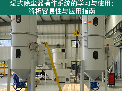 湿式除尘器的操作系统是否容易学习和使用？