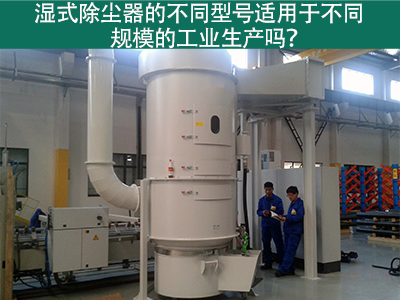 不同型号的湿式除尘器适用于不同规模的工业生产吗？